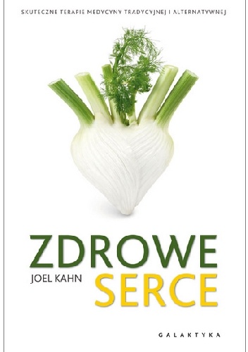 Zdrowe serce, skuteczne terapie medycyny naturalnej i alternatywnej - Joel Kahn