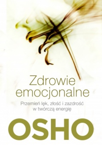 Zdrowie emocjonalne. Przemień lęk, złość i zazdrość w twórczą energię - Osho