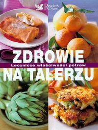 Zdrowie na talerzu. Lecznicze właściwości potraw - autor nieznany