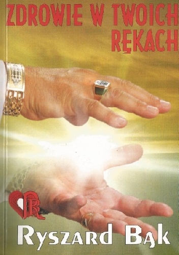 Zdrowie w twoich rękach. Jak pomóc sobie samemu? - Ryszard Bąk