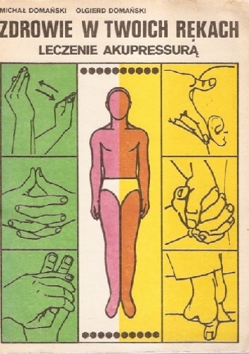 Zdrowie w twoich rękach. Leczenie akupressurą - Michał Domański