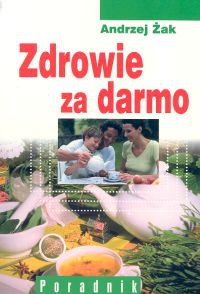Zdrowie za darmo. Poradnik - Andrzej Żak