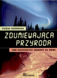 Zdumiewająca przyroda - Księga Guinnessa: 1000 niszczących zdarzeń na Ziemi - praca zbiorowa