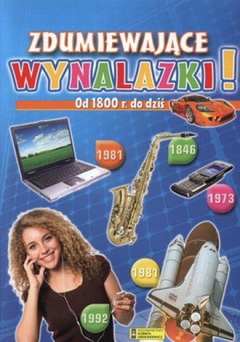 Zdumiewające wynalazki. Od 1800 r. do dziś