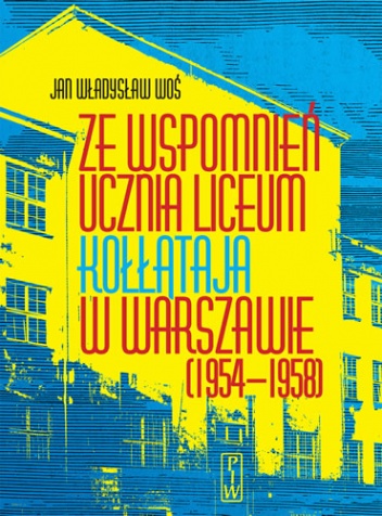Ze wspomnień ucznia liceum Kołłątaja w Warszawie (1954-1958) - Jan Władysław Woś