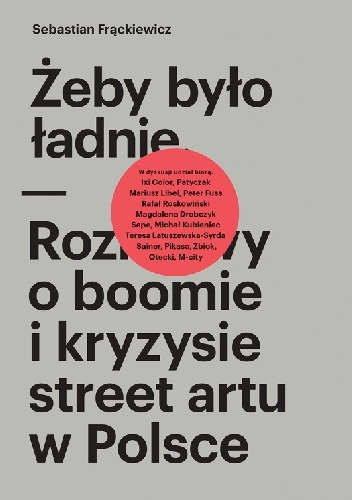 Żeby było ładnie. Rozmowy o boomie i kryzysie street artu w Polsce - Sebastian Frąckiewicz