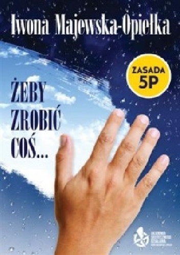 Żeby zrobić coś... Zasada 5P - Iwona Majewska-Opiełka