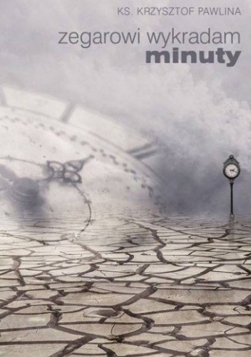 Zegarowi wykradam minuty - Krzysztof Pawlina
