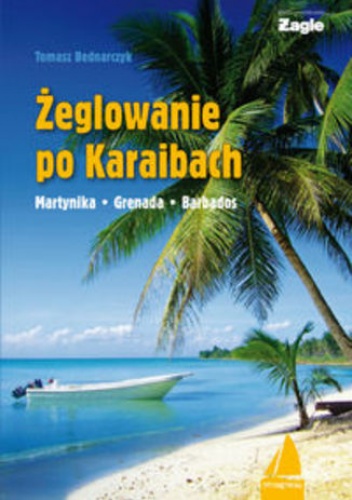 Żeglowanie po Karaibach. Przewodnik żeglarski Alma-Press - Tomasz Bednarczyk