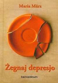 Żegnaj depresjo. Jak pomocna może być wiara - Maria März