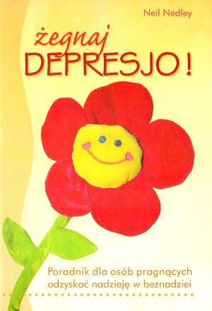Żegnaj depresjo ! : poradnik dla osób pragnących odzyskać nadzieję w beznadziei - Neil Nedley