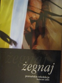 Żegnaj. Poznańskie rekolekcje kwiecień 2005 - autor nieznany
