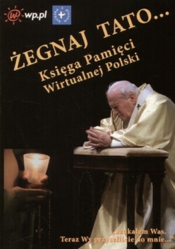 Żegnaj Tato... Księga Pamięci Wirtualnej Polski - praca zbiorowa