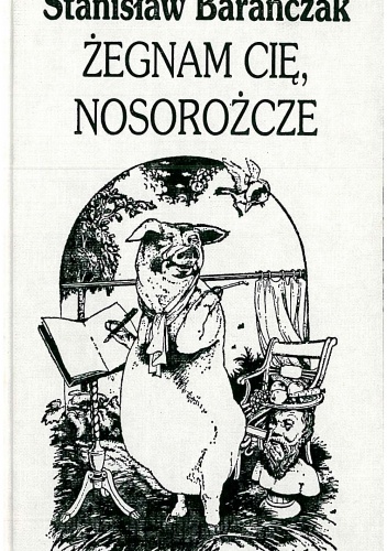 Żegnam cię, nosorożcze. Kompletne bestiarium zniechęconego zoologa od ameby do źrebięcia z uwzględnieniem zwierząt rzadko spotykanych, a nawet w ogóle nie spotykanych - Stanisław B.
