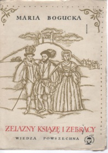 Żelazny książę i żebracy. Z dziejów rewolucji w Niderlandach - Maria Bogucka