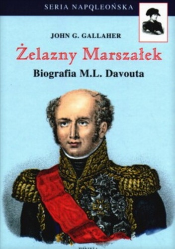 Żelazny Marszałek. Biografia M.L. Davouta - John G. Gallaher