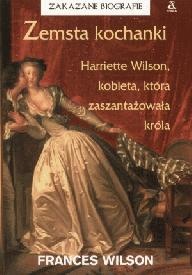 Zemsta kochanki. Harriette Wilson, kobieta, która zaszantażowała króla - Frances Wilson