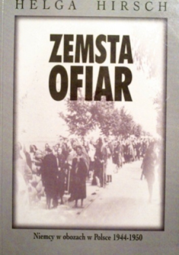 Zemsta ofiar. Niemcy w obozach w Polsce 1944-1950 - Helga Hirsch