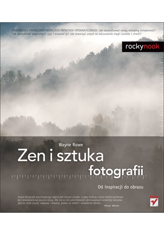 Zen i sztuka fotografii. Od inspiracji do obrazu - Wayne Rowe