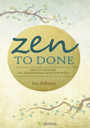 Zen To Done. Proste sposoby na zwiększenie efektywności - Leo Babauta