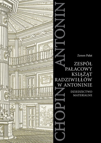 Zespół Pałacowy Książąt Radziwiłłów w Antoninie. Dziedzictwo materialne - Zenon Pałat