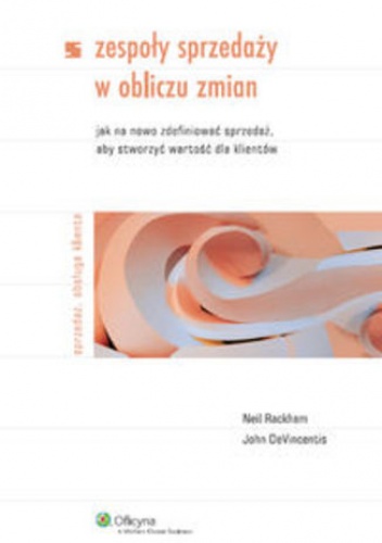 Zespoły sprzedaży w obliczu zmian - Neil Rackham, John DeVincentis