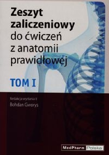 Zeszyt zaliczeniowy do ćwiczeń z anatomii prawidłowej Tom 1 - Bohdan Gworys