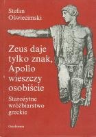 Zeus daje tylko znak, Apollo wieszczy osobiście. Starożytne wróżbiarstwo greckie - Stefan Oświecimski