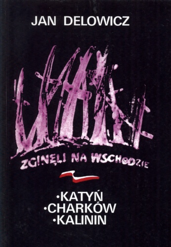 Zginęli na wschodzie: Kozielsk, Starobielsk, Ostaszków - Jan Delowicz