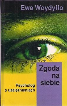 Zgoda na siebie: psycholog o uzależnieniach - Ewa Woydyłło