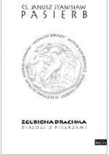 Zgubiona Drachma. Dialogi z pisarzami - Janusz Stanisław Pasierb