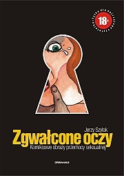 Zgwałcone oczy. Komiksowe obrazy przemocy seksualnej - Jerzy Szyłak