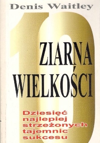 Ziarna Wielkości: Dziesięć najlepiej strzeżonych tajemnic sukcesu - Denis Waitley