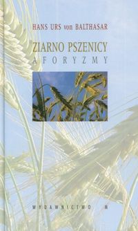 ziarno pszenicy. Aforyzmy - Hans Urs von Balthasar