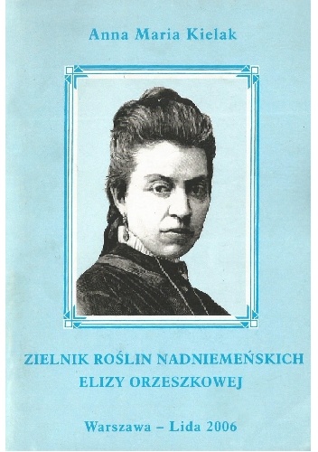 Zielnik roślin nadniemeńskich Elizy Orzeszkowej. O kresowym zielniku Elizy Orzeszkowej - Anna Maria Kielak