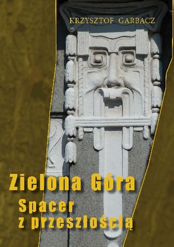 Zielona Góra. Spacer z przeszłością - Krzysztof Garbacz