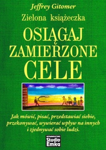 Zielona książeczka. Osiągaj zamierzone cele. Jak mówić, pisać, przedstawiać siebie, przekonywać, wywierać wpływ na innych i zjednywać sobie ludzi... - Jeffrey Gitomer