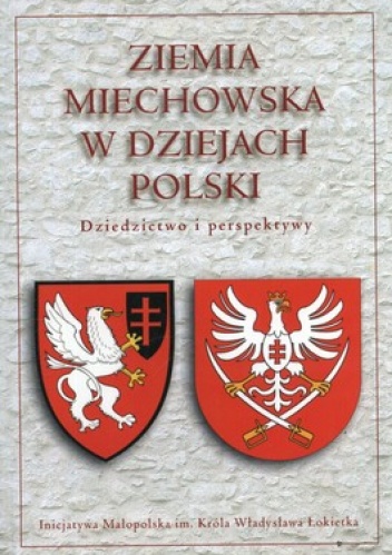 Ziemia miechowska w dziejach Polski. Dziedzictwo i perspektywy - Andrzej Waśko