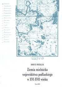 ziemia mielnicka województwa podlaskiego w XV I- XVII wieku - Dorota Michaluk