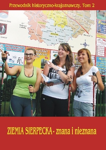 Ziemia sierpecka znana i nieznana. Przewodnik historyczno-krajoznawczy