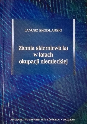 Ziemia skierniewicka w latach okupacji niemieckiej - Janusz Skodlarski