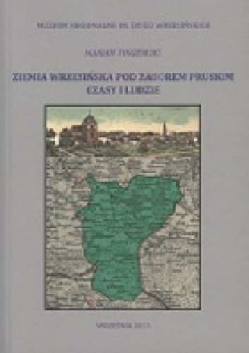 Ziemia wrzesińska pod zaborem pruskim. Czasy i ludzie - Marian Torzewski