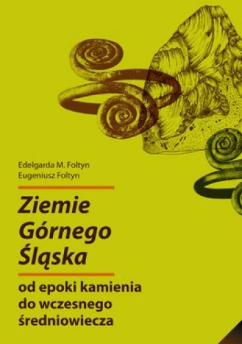 Ziemie Górnego Śląska od epoki kamienia do wczesnego średniowiecza - Edelgarda M. Foltyn, Eugeniusz Foltyn