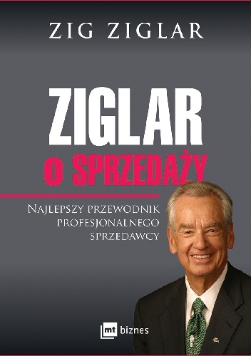 Ziglar o sprzedaży. Najlepszy przewodnik profesjonalnego sprzedawcy. - Zig Ziglar