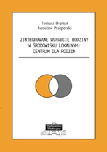Zintegrowane wsparcie rodziny w środowisku lokalnym: centrum dla rodzin - Tomasz Biernat, Jarosław Przeperski
