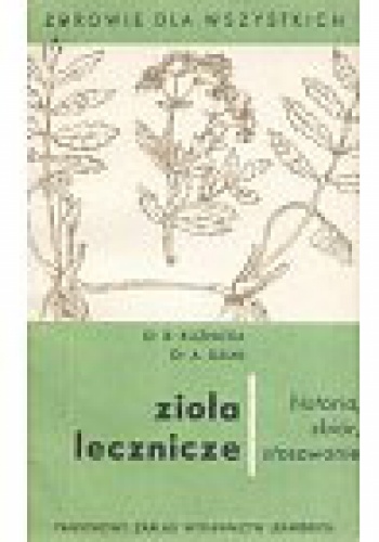 Zioła lecznicze. Historia, zbiór, stosowanie - Barbara Kuźnicka, Maria Dziak