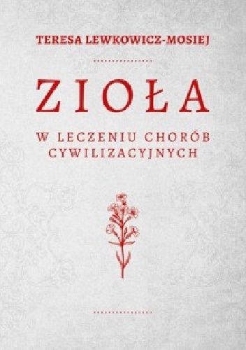 Zioła w leczeniu chorób cywilizacyjnych - Teresa Lewkowicz-Mosiej