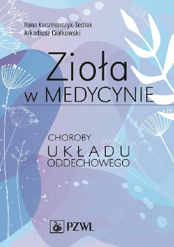 Zioła w medycynie Choroby układu oddechowego - Ilona Kaczmarczyk-Sedlak, Arkadiusz Ciołkowski