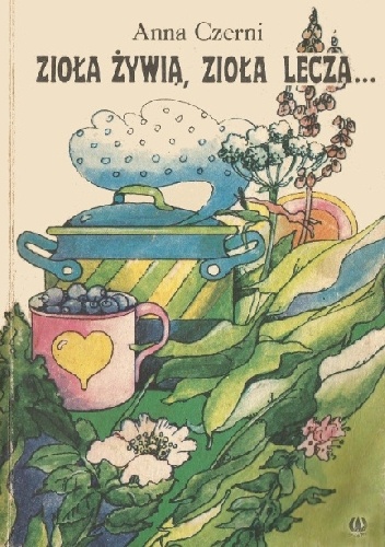 Zioła żywią, zioła leczą... - Anna Czerni