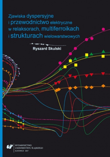 Zjawiska dyspersyjne i przewodnictwo elektryczne w relaksorach, multiferroikach i strukturach wielowarstwowych - Skulski Ryszard